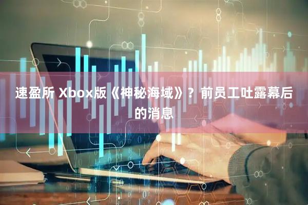 速盈所 Xbox版《神秘海域》？前员工吐露幕后的消息